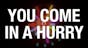 You Come In A Hurry (lyrics)